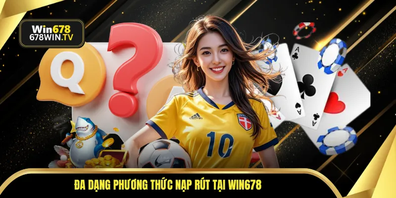 Đa dạng phương thức nạp rút tại WIN678
