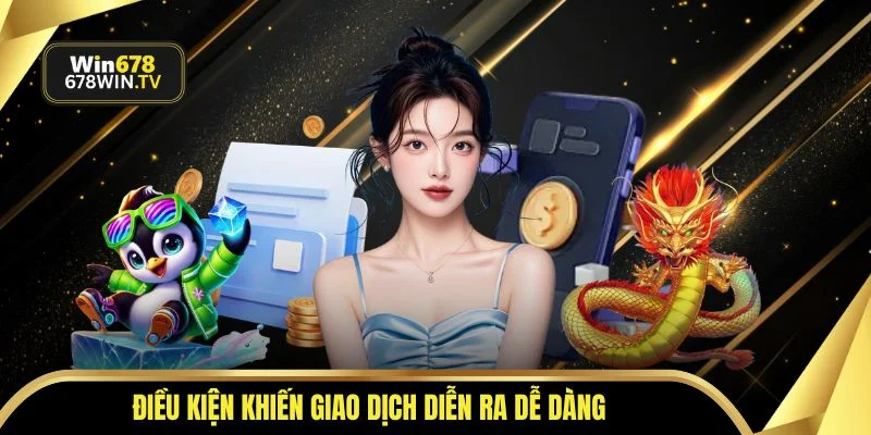 Điều kiện khiến giao dịch diễn ra dễ dàng