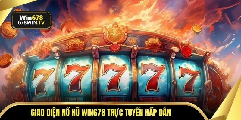 Giao diện nổ hũ WIN678 trực tuyến hấp dẫn