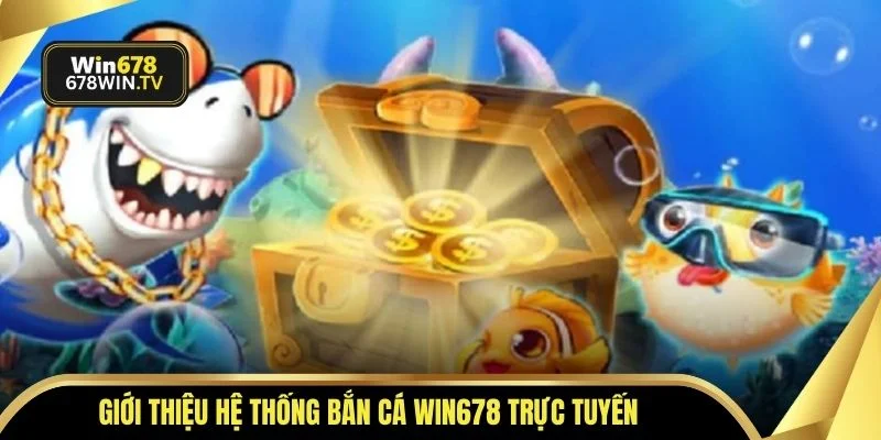 Giới thiệu hệ thống bắn cá WIN678 trực tuyến