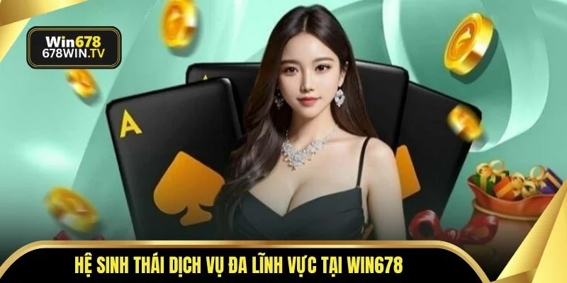 Hệ sinh thái dịch vụ đa lĩnh vực tại WIN678