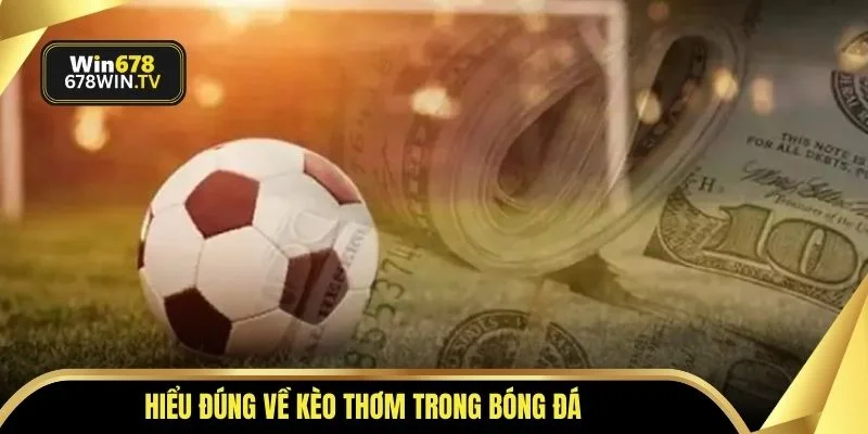 Hiểu đúng về kèo thơm trong bóng đá 