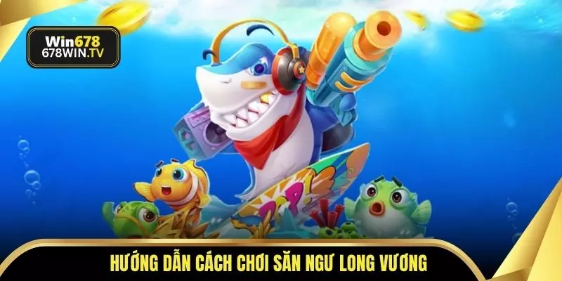 Hướng dẫn cách chơi săn ngư Long Vương