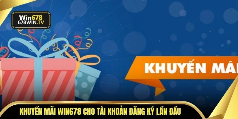 Khuyến mãi WIN678 cho tài khoản đăng ký lần đầu