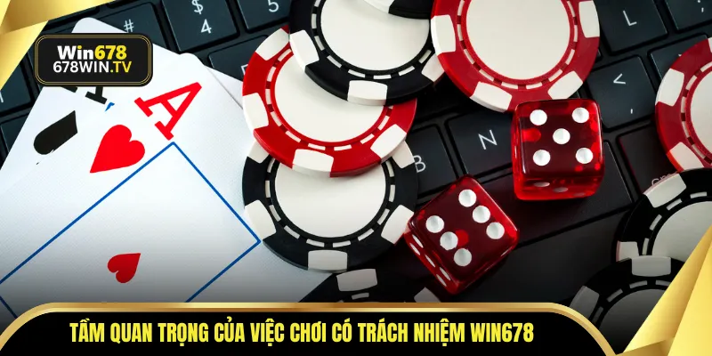 Tầm quan trọng của việc chơi có trách nhiệm WIN678