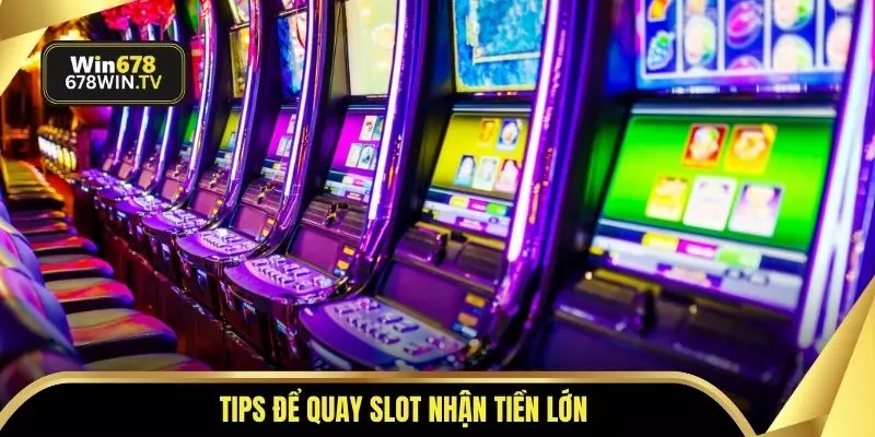 Tips để quay slot nhận tiền lớn