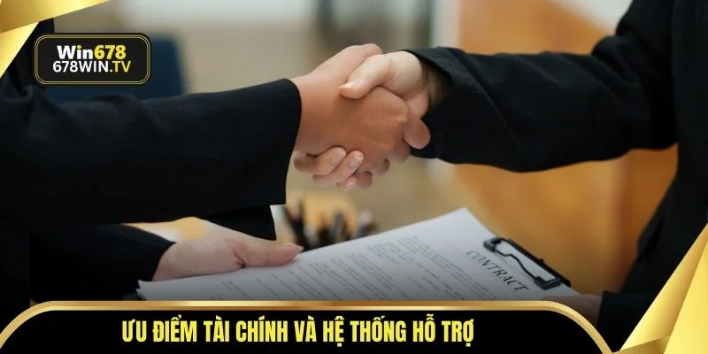 Ưu điểm tài chính và hệ thống hỗ trợ