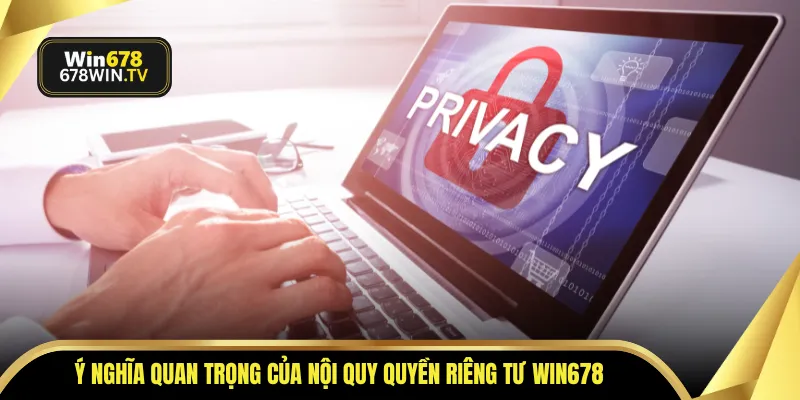 Ý nghĩa quan trọng của nội quy quyền riêng tư WIN678